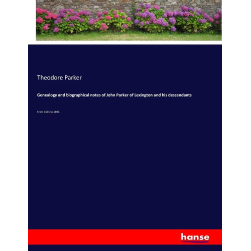 Theodore Parker - Genealogy and biographical notes of John Parker of Lexington and his descendants
