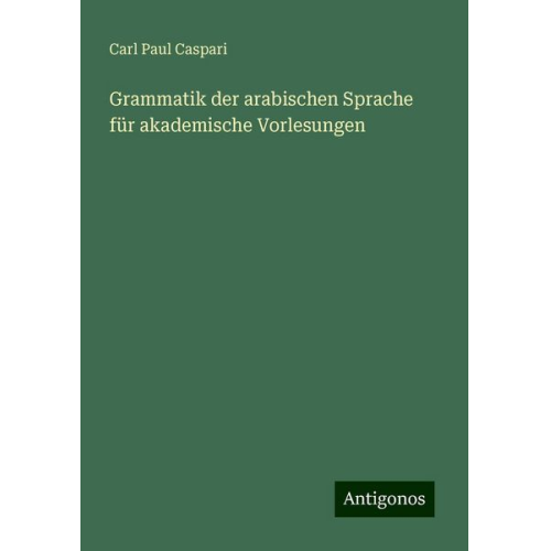 Carl Paul Caspari - Grammatik der arabischen Sprache für akademische Vorlesungen