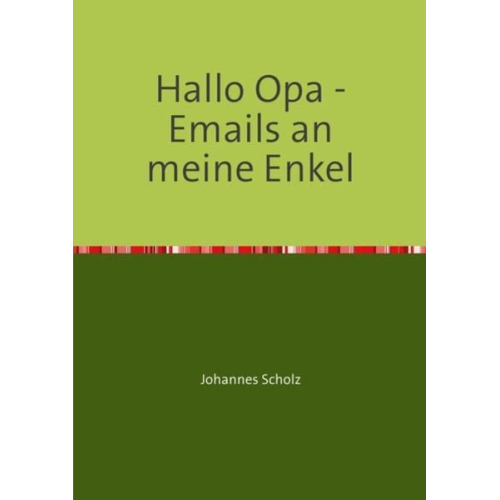 Johannes Scholz - Hallo Opa - Emails an meine Enkel