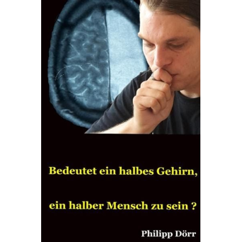 Philipp Dörr - Bedeutet ein halbes Gehirn, ein halber Mensch zu sein?
