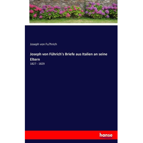 Joseph Fu¿hrich - Joseph von Führich's Briefe aus Italien an seine Eltern