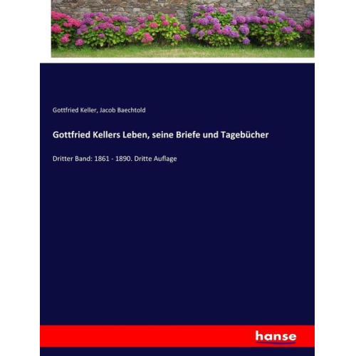 Gottfried Keller Jacob Baechtold - Gottfried Kellers Leben, seine Briefe und Tagebücher