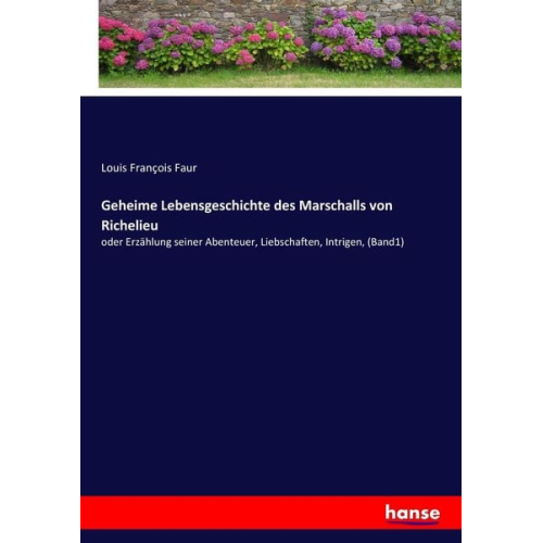 Louis François Faur - Geheime Lebensgeschichte des Marschalls von Richelieu