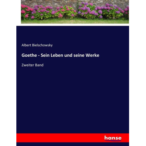Albert Bielschowsky - Goethe - Sein Leben und seine Werke