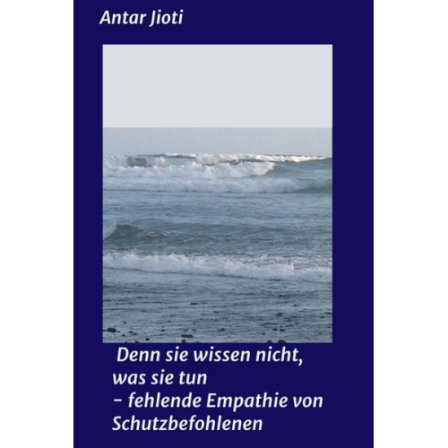 Antar Jioti - Denn sie wissen nicht, was sie tun - fehlende Empathie von Schutzbefohlenen