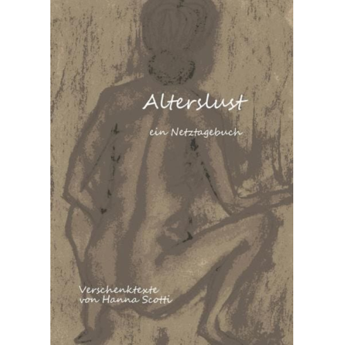 Hanna Scotti - Verschenktexte / Alterslust - ein Netztagebuch