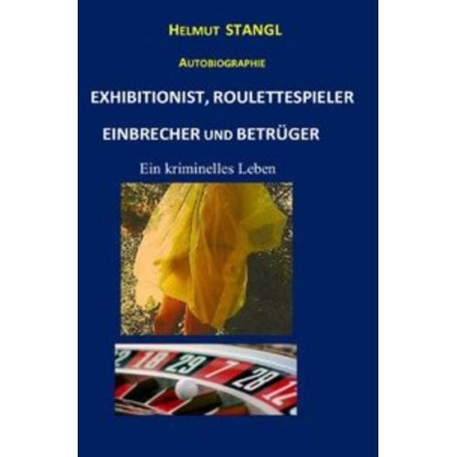 Helmut Stangl - Exhibitionist, Roulettespieler, Einbrecher und Betrüger