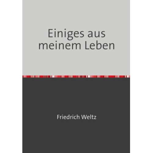 Friedrich Weltz - Einiges aus meinem Leben
