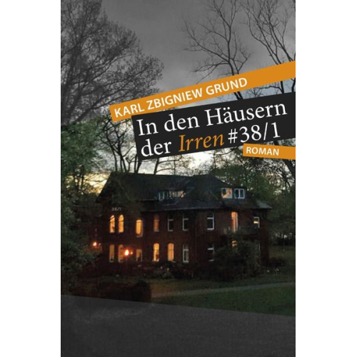 Karl Zbigniew Grund - In den Häusern der Irren