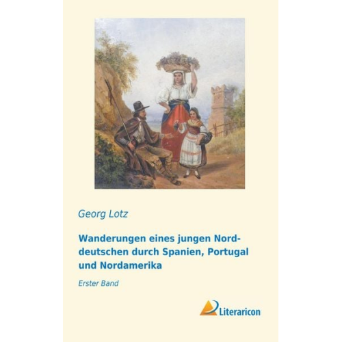 Georg Lotz - Wanderungen eines jungen Norddeutschen durch Spanien, Portugal und Nordamerika