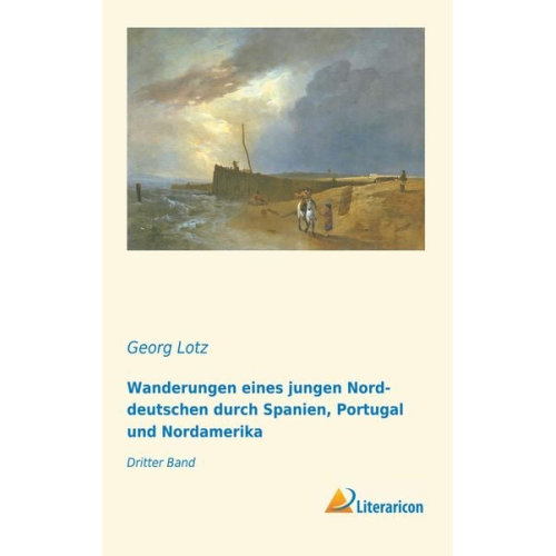 Georg Lotz - Wanderungen eines jungen Norddeutschen durch Spanien, Portugal und Nordamerika