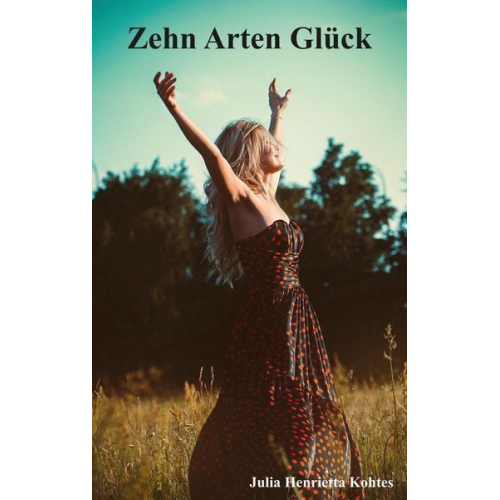 Julia Henrietta Kohtes - Zehn Arten Glück