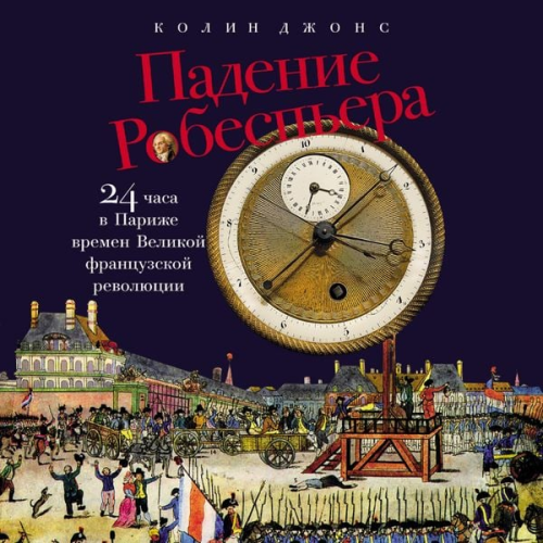 Kolin Dzhons - Padeniye Robesp'yera: 24 chasa v Parizhe vremen Velikoy frantsuzskoy revolyutsii