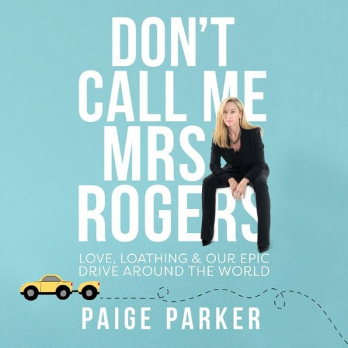 Paige Parker - Don't Call Me Mrs Rogers: Love, Loathing and Our Epic Drive Around the World