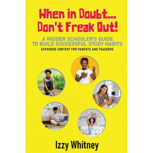 Izzy Whitney - When in Doubt...Don't Freak Out! A Middle Schooler's Guide to Building Successful Study Skills Expanded Content for Parents and Teachers