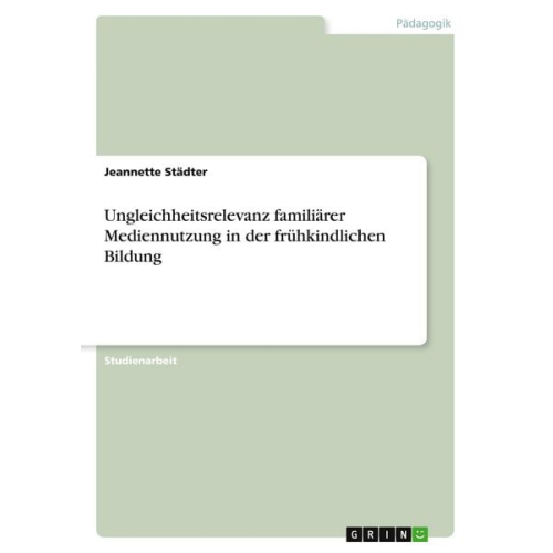 Jeannette Städter - Ungleichheitsrelevanz familiärer Mediennutzung in der frühkindlichen Bildung