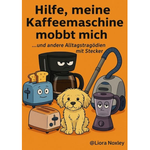 Liora Noxley - Hilfe, meine Kaffeemaschine mobbt mich - und andere Alltagstragödien mit Stecker