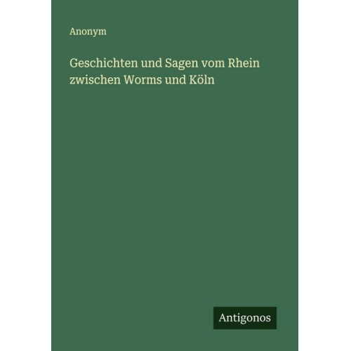 Geschichten und Sagen vom Rhein zwischen Worms und Köln