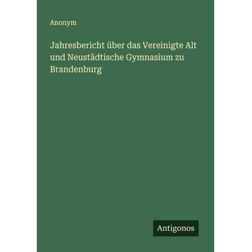 Jahresbericht über das Vereinigte Alt und Neustädtische Gymnasium zu Brandenburg