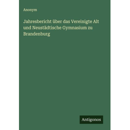Jahresbericht über das Vereinigte Alt und Neustädtische Gymnasium zu Brandenburg