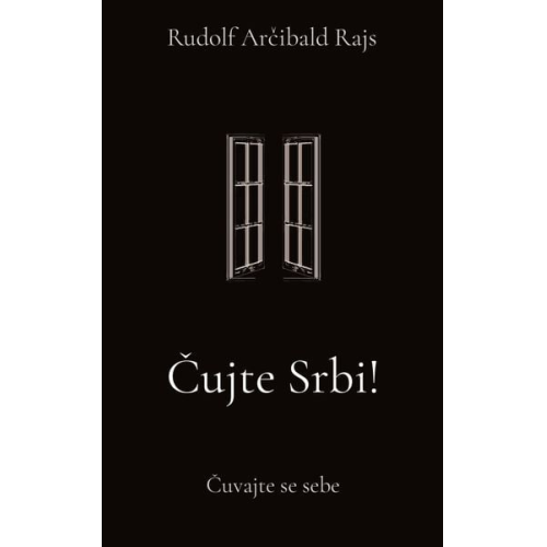 Rudolf Arcibald Rajs - Cujte Srbi!