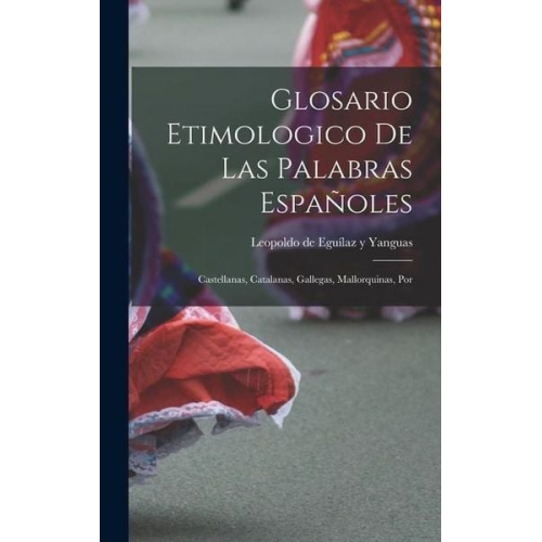 Leopoldo de Eguílaz Y. Yanguas - Glosario etimologico de las palabras españoles
