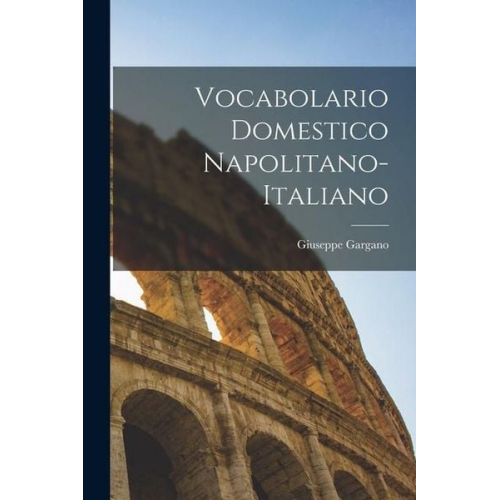 Giuseppe Gargano - Vocabolario Domestico Napolitano-Italiano