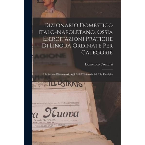Domenico Contursi - Dizionario Domestico Italo-Napoletano, Ossia Esercitazioni Pratiche Di Lingua Ordinate Per Categorie: Alle Scuole Elementari, Agli Asili D'infanzia Ed