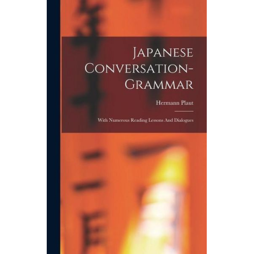 Hermann Plaut - Japanese Conversation-grammar: With Numerous Reading Lessons And Dialogues