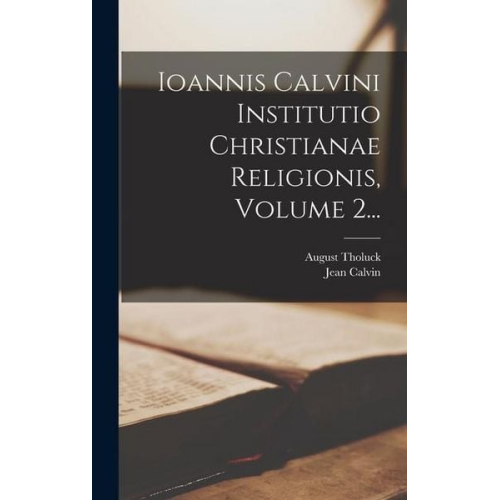 Ioannis Calvini Institutio Christianae Religionis, Volume 2...