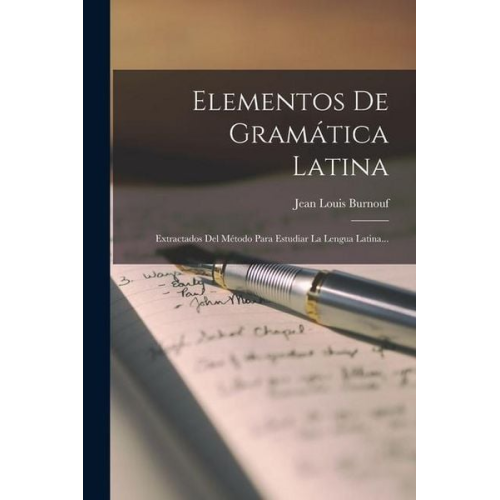 Jean Louis Burnouf - Elementos De Gramática Latina: Extractados Del Método Para Estudiar La Lengua Latina...
