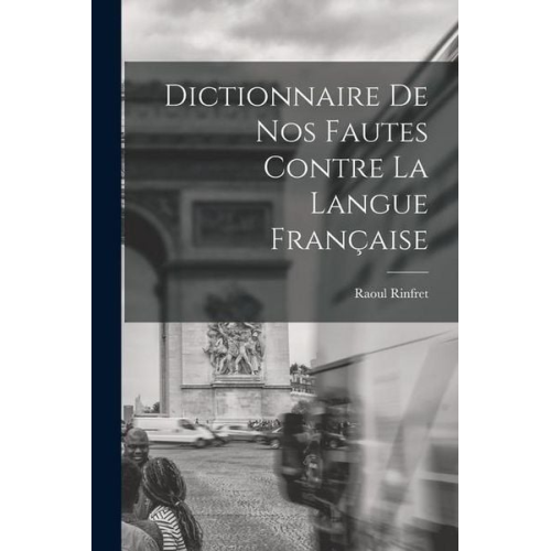 Raoul Rinfret - Dictionnaire de nos Fautes Contre la Langue Française