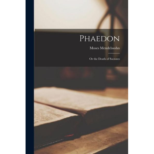 Moses Mendelssohn - Phaedon: Or the Death of Socrates