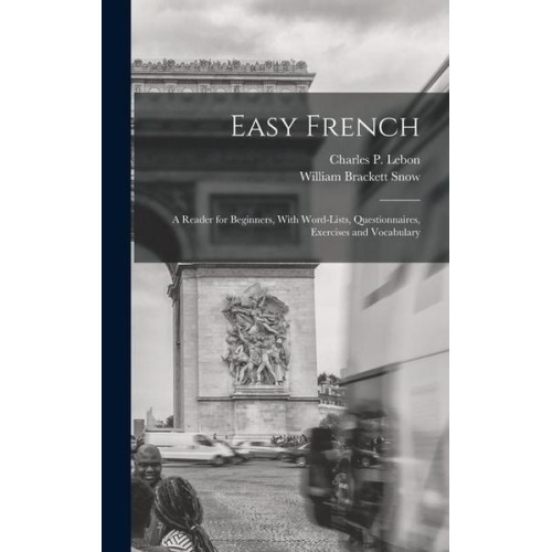 William Brackett Snow Charles P. Lebon - Easy French; a Reader for Beginners, With Word-lists, Questionnaires, Exercises and Vocabulary