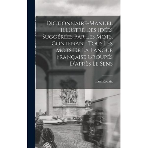 Dictionnaire-manuel illustré des idées suggérées par les mots, contenant tous les mots de la langue française groupés d'après le sens