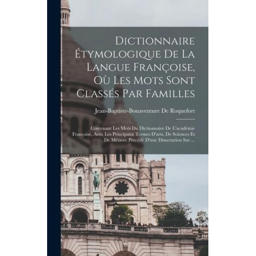Jean-Baptiste-Bonaventure De Roquefort - Dictionnaire Étymologique De La Langue Françoise, Où Les Mots Sont Classés Par Familles