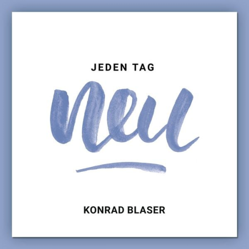 Konrad Blaser - Jeden Tag neu