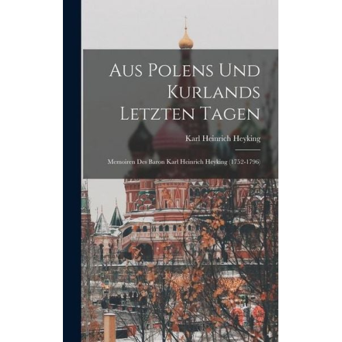 Karl Heinrich Heyking - Aus Polens Und Kurlands Letzten Tagen