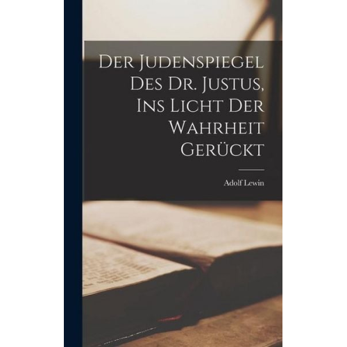 Adolf Lewin - Der Judenspiegel Des Dr. Justus, Ins Licht Der Wahrheit Gerückt