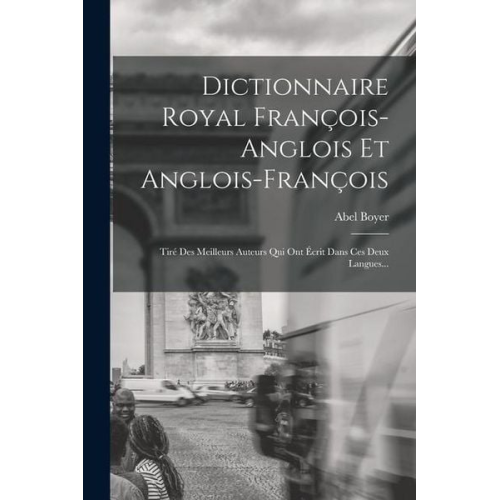 Abel Boyer - Dictionnaire Royal François-anglois Et Anglois-françois: Tiré Des Meilleurs Auteurs Qui Ont Écrit Dans Ces Deux Langues...