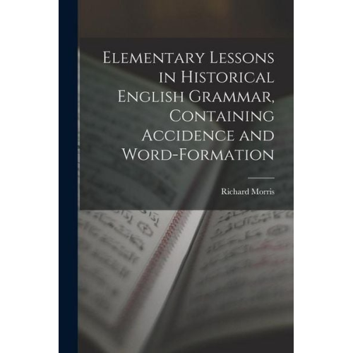 Richard Morris - Elementary Lessons in Historical English Grammar, Containing Accidence and Word-Formation