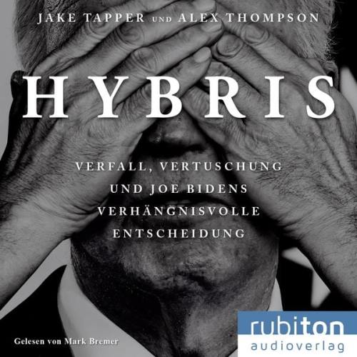 Jake Tapper Alex Thompson - Hybris: Verfall, Vertuschung und Joe Bidens verhängnisvolle Entscheidung