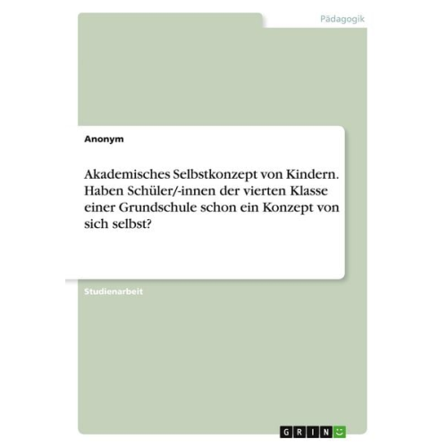 Akademisches Selbstkonzept von Kindern. Haben Schüler/-innen der vierten Klasse einer Grundschule schon ein Konzept von sich selbst?