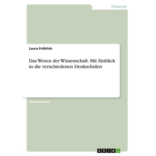 Laura Fröhlich - Das Wesen der Wissenschaft. Mit Einblick in die verschiedenen Denkschulen