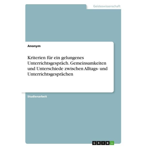 Kriterien für ein gelungenes Unterrichtsgespräch. Gemeinsamkeiten und Unterschiede zwischen Alltags- und Unterrichtsgesprächen