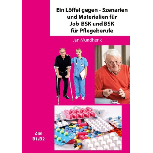 Jan Mundhenk - Ein Löffel gegen - Szenarien und Materialien für Job-BSK und BSK für Pflegeberufe