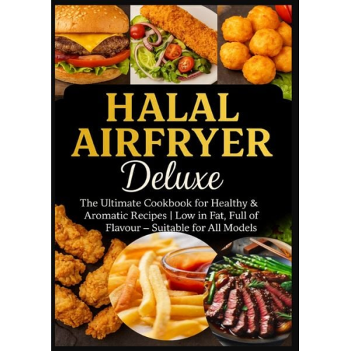Yasmin Rahimi - Halal Airfryer Deluxe: The Ultimate Cookbook for Healthy & Aromatic Recipes