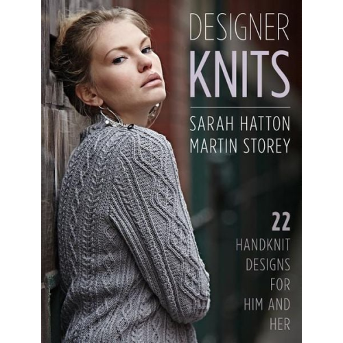 Sarah Hatton Martin Storey - Designer Knits: Sarah Hatton & Martin Storey: 22 Handknit Designs for Him & Her