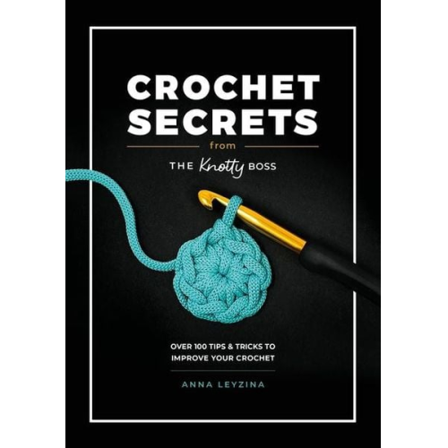 Anna Leyzina - Crochet Secrets from the Knotty Boss