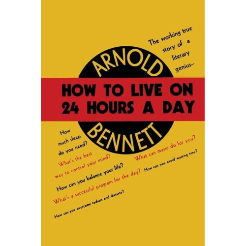 Arnold Bennett - How to Live on Twenty-Four Hours a Day